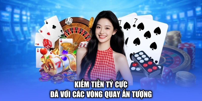 Kiếm tiền tỷ cực đã với các vòng quay ấn tượng